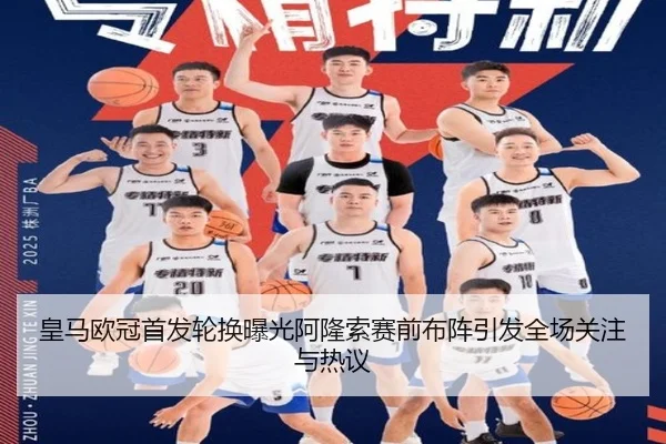 皇马欧冠首发轮换曝光阿隆索赛前布阵引发全场关注与热议