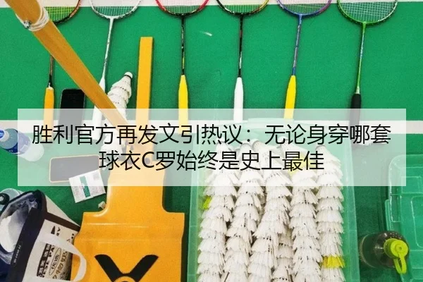 胜利官方再发文引热议：无论身穿哪套球衣C罗始终是史上最佳