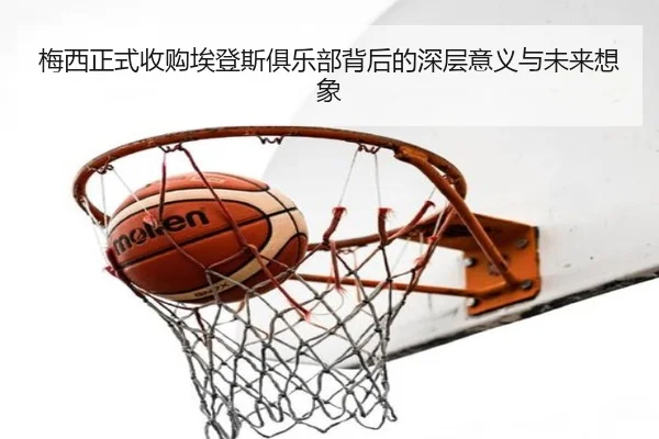 梅西正式收购埃登斯俱乐部背后的深层意义与未来想象
